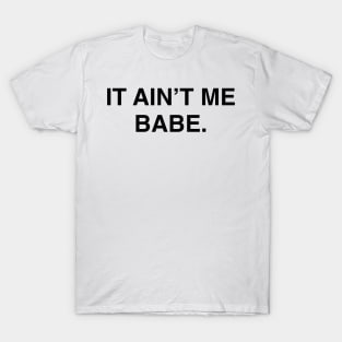 IT AINT ME BABE T-Shirt